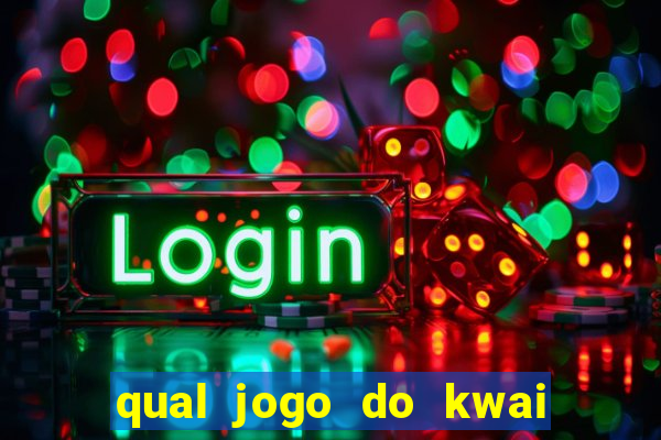 qual jogo do kwai que ganha mais dinheiro